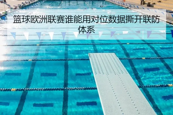 篮球欧洲联赛谁能用对位数据撕开联防体系